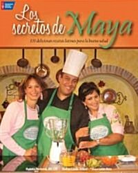 Los Secretos de Maya: Deliciosas Recetas Latinas Para la Buena Salud = The Secrets of Maya (Paperback)