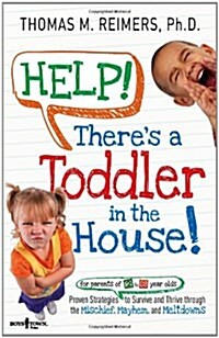 Help! Theres a Toddler in the House: Proven Strategies to Survive and Thrive Through the Mischief, Mayhem, and Meltdowns (Paperback, First Edition)