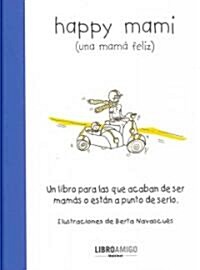Happy Mami (Una Mam?Feliz): Un Libro Para Las Que Acaban de Ser Mam? O Est? a Punto de Serlo (Hardcover)