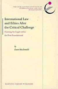 International Law and Ethics After the Critical Challenge: Framing the Legal Within the Post-Foundational (Hardcover)