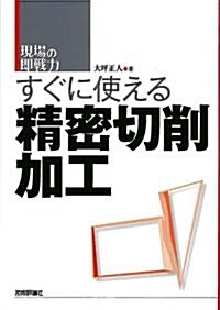 すぐに使える精密切削加工 (現場の卽戰力) (單行本(ソフトカバ-))