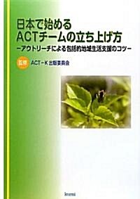 日本で始めるACTチ-ムの立ち上げ方―アウトリ-チによる包括的地域生活支援のコツ (單行本)