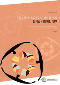 월경성 대기오염물질 관리를 위한 단계별 대응방안 연구= Transboundary air pollution management strategies among China, Japan, and Korea