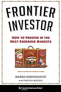 Frontier Investor: How to Prosper in the Next Emerging Markets (Hardcover)