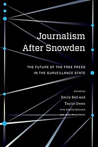 Journalism After Snowden: The Future of the Free Press in the Surveillance State (Paperback)