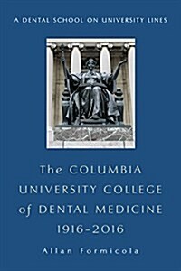 The Columbia University College of Dental Medicine, 1916-2016: A Dental School on University Lines (Hardcover)