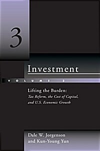 Investment, Volume 3: Lifting the Burden: Tax Reform, the Cost of Capital, and U.S. Economic Growth (Paperback)