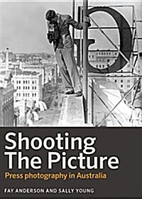 Shooting the Picture: Press Photography in Australia (Paperback, Main)