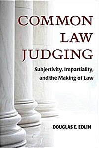 Common Law Judging: Subjectivity, Impartiality, and the Making of Law (Hardcover)