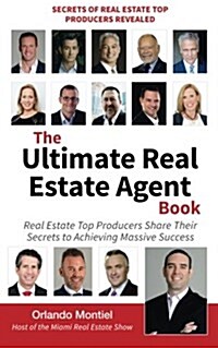 The Ultimate Real Estate Agent Book: Real Estate Top Producers Share Their Secrets to Massive (Paperback)