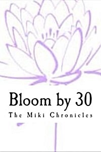 Bloom by 30: The Miki Chronicles (Paperback)