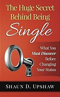 The Huge Secret Behind Being Single: What You Must Discover Before Changing Your Status (Paperback)