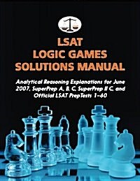 LSAT Logic Games Solutions Manual: Analytical Reasoning Explanations for June 2007, Superprep A, B, C, Superprep II C, and Official LSAT Preptests 1-6 (Paperback)