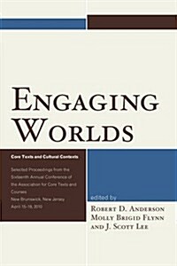 Engaging Worlds: Core Texts and Cultural Contexts. Selected Proceedings from the Sixteenth Annual Conference of the Association for Cor (Paperback)