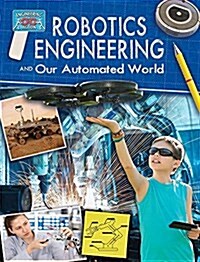 Robotics Engineering and Our Automated World (Library Binding)