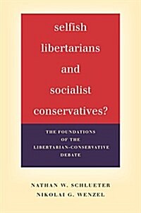 Selfish Libertarians and Socialist Conservatives?: The Foundations of the Libertarian-Conservative Debate (Hardcover)