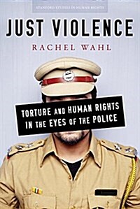 Just Violence: Torture and Human Rights in the Eyes of the Police (Hardcover)