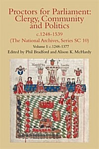 Proctors for Parliament: Clergy, Community and Politics, c.1248-1539. (The National Archives, Series SC 10) : Volume I: c.1248-1377 (Hardcover)