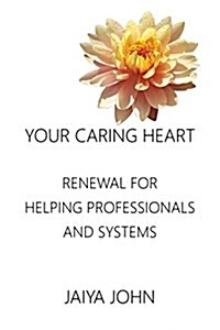Your Caring Heart: Renewal for Helping Professionals and Systems (Paperback)