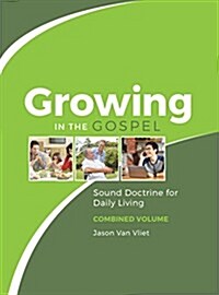 Growing in the Gospel: Sound Doctrine for Daily Living (Combined Volume) (Hardcover)