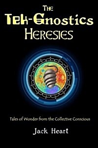 The Tek-Gnostics Heresies: Tales of Wonder from the Collective Conscious (Paperback)