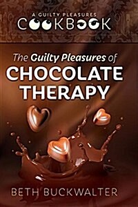 The Guilty Pleasures of Chocolate Therapy: A Guilty Pleasures Cookbook (Hardcover)