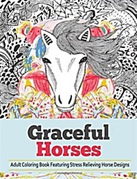 Graceful Horses: An Adult Coloring Books Featuring Stress Relieving Horse Designs (Paperback)