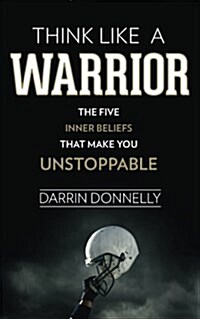 Think Like a Warrior: The Five Inner Beliefs That Make You Unstoppable (Paperback)