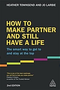 How to Make Partner and Still Have a Life : The Smart Way to Get to and Stay at the Top (Paperback, 2 Revised edition)