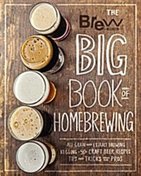 The Brew Your Own Big Book of Homebrewing: All-Grain and Extract Brewing * Kegging * 50+ Craft Beer Recipes * Tips and Tricks from the Pros (Paperback)