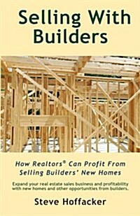 Selling with Builders: How Realtors Can Profit from Selling Builders New Homes (Paperback)