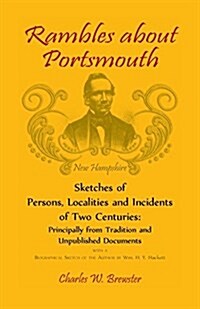 Rambles about Portsmouth [New Hampshire]: Sketches of Persons, Localities and Incidents of Two Centuries: Principally from Tradition and Unpublished D (Paperback)