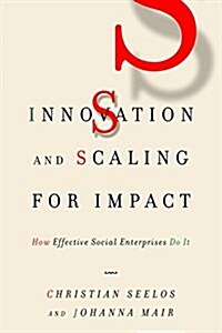 Innovation and Scaling for Impact: How Effective Social Enterprises Do It (Hardcover)