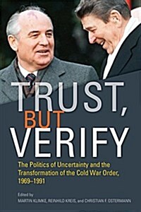 Trust, But Verify: The Politics of Uncertainty and the Transformation of the Cold War Order, 1969-1991 (Hardcover)