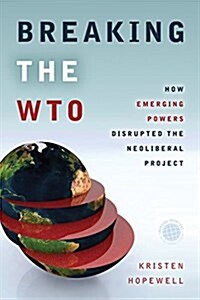 Breaking the Wto: How Emerging Powers Disrupted the Neoliberal Project (Hardcover)