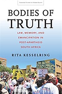 Bodies of Truth: Law, Memory, and Emancipation in Post-Apartheid South Africa (Paperback)