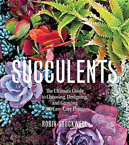 Succulents: The Ultimate Guide to Choosing, Designing, and Growing 200 Easy Care Plants (Sunset) (Paperback)