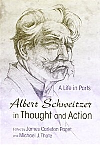 Albert Schweitzer in Thought and Action: A Life in Parts (Paperback)