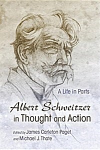 Albert Schweitzer in Thought and Action: A Life in Parts (Hardcover)