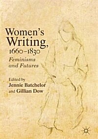 Womens Writing, 1660-1830 : Feminisms and Futures (Hardcover, 1st ed. 2016)