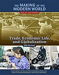 The Making of the Modern World: 1945 to the Present: Trade, Economic Life and Globalization (Hardcover)