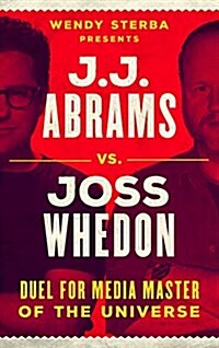 J.J. Abrams vs. Joss Whedon: Duel for Media Master of the Universe (Hardcover)