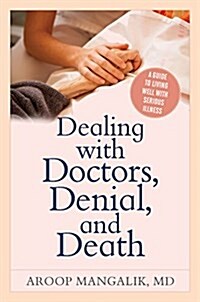 Dealing with Doctors, Denial, and Death: A Guide to Living Well with Serious Illness (Hardcover)