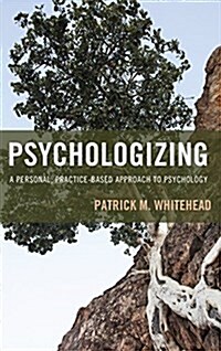 Psychologizing: A Personal, Practice-Based Approach to Psychology (Paperback)