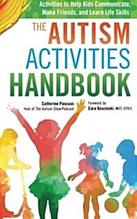 The Autism Activities Handbook: Activities to Help Kids Communicate, Make Friends, and Learn Life Skills (Paperback)
