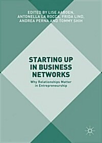 Starting Up in Business Networks : Why Relationships Matter in Entrepreneurship (Hardcover, 1st ed. 2017)