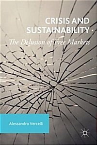 Crisis and Sustainability : The Delusion of Free Markets (Hardcover, 1st ed. 2017)