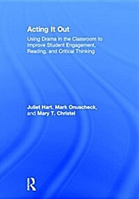 Acting it Out : Using Drama in the Classroom to Improve Student Engagement, Reading, and Critical Thinking (Hardcover)