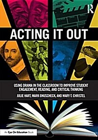 Acting it Out : Using Drama in the Classroom to Improve Student Engagement, Reading, and Critical Thinking (Paperback)