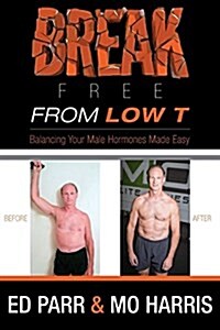 Break Free from Low T: Balancing Your Male Hormones Made Easy (Paperback)